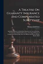 A Treatise On Guaranty Insurance and Compensated Suretyship: Including Therein As Subsidiary Branches the Law of Fidelity, Commercial and Judicial Ins