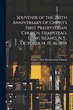 Souvenir of the 250th Anniversary of Christ's First Presbyterian Church, Hempstead, Long Island, N.Y., October 14, 15, 16, 1894 