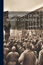 Argument of Mr. Samuel Gompers ... 