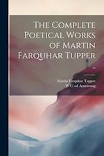 The Complete Poetical Works of Martin Farquhar Tupper .. 
