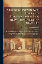 A Guide to Providence River and Narrangansett Bay; From Providence to Newport: In Which all the Towns, Villages, Islands and Important Objects on Both