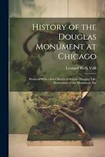 History of the Douglas Monument at Chicago; Prefaced With a Brief Sketch of Senator Douglas' Life, Illustrations of the Monument, Etc 