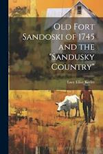 Old Fort Sandoski of 1745 and the "Sandusky Country" 