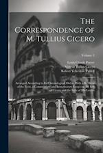 The Correspondence of M. Tullius Cicero: Arranged According to its Chronological Order, With a Revision of the Text, a Commentary and Introductory Ess