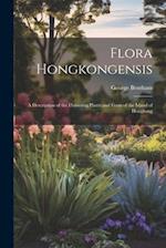 Flora Hongkongensis: A Description of the Flowering Plants and Ferns of the Island of Hongkong 