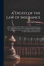 A Digest of the law of Insurance: Being an Analysis of Fire, Marine, Life and Accident Insurance Cases ; Adjudicated in the Courts of England, Ireland