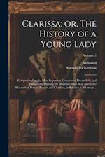 Clarissa; or, The History of a Young Lady: Comprehending the Most Important Concerns of Private Life; and Particularly Shewing the Distresses That may