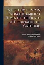 A History of Spain From the Earliest Times to the Death of Ferdinand the Catholic 