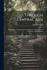Through Central Asia: With a map and Appendix on the Diplomacy and Delimitation of the Russo-Afghan Frontier 