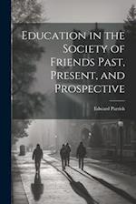 Education in the Society of Friends Past, Present, and Prospective 
