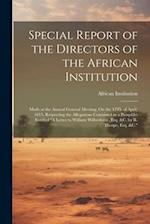 Special Report of the Directors of the African Institution: Made at the Annual General Meeting, On the 12Th of April, 1815, Respecting the Allegations