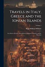 Travels in Italy, Greece and the Ionian Islands: In a Series of Letters, Description of Manners, Scenery, and the Fine Arts; Volume 1 