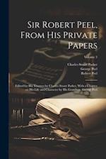 Sir Robert Peel, From his Private Papers: Edited for his Trustees by Charles Stuart Parker, With a Chapter on his Life and Character by his Grandson, 