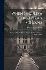 When Should a Child Begin School?: An Inquiry Into the Relation Between the Age of Entry and School Progress 