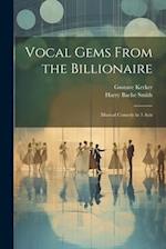 Vocal Gems From the Billionaire: Musical Comedy in 3 Acts 