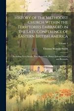 History of the Methodist Church Within the Territories Embraced in the Late Conference of Eastern British America: Including Nova Scotia, New Brunswic