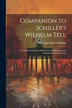 Companion to Schiller's Wilhelm Tell: A Complete Vocabulary With Notes and Historical and Grammatical Introductions 