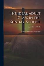 The Ideal Adult Class in the Sunday-School: A Manual of Principles and Methods 