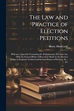 The Law and Practice of Election Petitions: With an a Appendix Containing the Parliamentary Elections Act, 1868; the General Rules of Procedure Made b