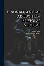 L. Annaei Senecae Ad Lucilium Epistolae Selectae