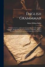 English Grammmar: A Simple, Concise, and Comprehensive Manual of the English Language. Designed for the Use of Schools, Academies, and As a Book for G