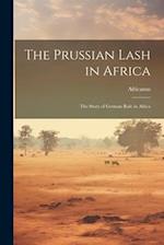 The Prussian Lash in Africa: The Story of German Rule in Africa 