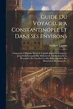 Guide Du Voyageur a Constantinople Et Dans Ses Environs