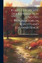 Kurze Geschichte Der Reformation Und Des Reformators in Schottland Johannes Knox