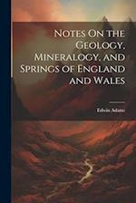 Notes On the Geology, Mineralogy, and Springs of England and Wales 