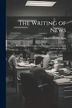 The Writing of News: A Handbook With Chapters On Newspaper Correspondence and Copy Reading 