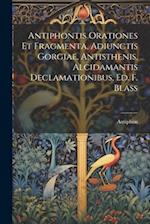 Antiphontis Orationes Et Fragmenta, Adiunctis Gorgiae, Antisthenis, Alcidamantis Declamationibus, Ed. F. Blass