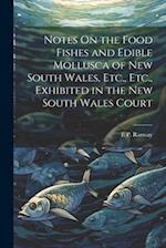 Notes On the Food Fishes and Edible Mollusca of New South Wales, Etc., Etc., Exhibited in the New South Wales Court 