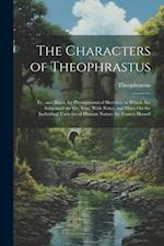 The Characters of Theophrastus; Tr., and Illustr. by Physiognomical Sketches. to Which Are Subjoined the Gr. Text, With Notes, and Hints On the Indivi