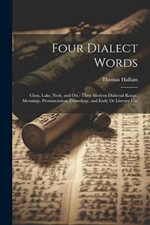 Four Dialect Words: Clem, Lake, Nesh, and Oss : Their Modern Dialectal Range, Meanings, Pronunciation, Etymology, and Early Or Literary Use
