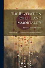 The Revelation of Life and Immortality: A Discourse [By T.C. Thompson]. by a Yorkshire Incumbent 