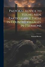 Pastoral Advice to Young Men, Particularly Those in Country Villages, in 7 Sermons 