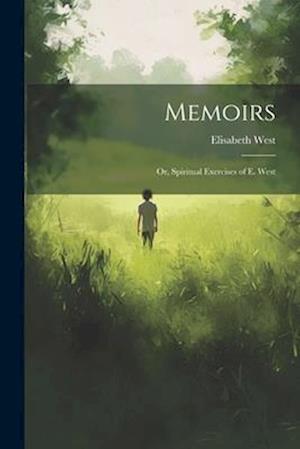Memoirs; Or, Spiritual Exercises of E. West
