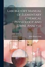 Laboratory Manual of Elementary Chemical Physiology and Urine Analysis 