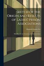 Sketch of the Origin and Results of Ladies' Prison Associations: With Hints for the Formation of Local Associations 