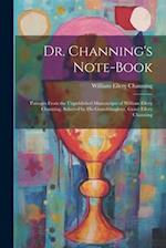 Dr. Channing's Note-Book: Passages From the Unpublished Manuscripts of William Ellery Channing, Selected by His Granddaughter, Grace Ellery Channing 