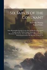 Six Saints of the Covenant: Some Remarkable Passages in the Life and Death of Mr. Daniel Cargill and Mr. Walter Smith. Edinburgh, 1732. Notes. Illustr