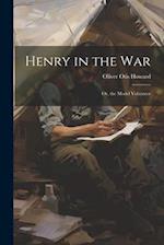 Henry in the War: Or, the Model Volunteer 