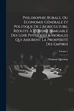 Philosophie Rurale, Ou Économie Générale Et Politique De L'Agriculture, Réduite À L'Ordre Immuable Des Loix Physiques & Morales Qui Assurent La Prospé