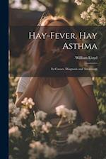 Hay-Fever, Hay Asthma: Its Causes, Diagnosis and Treatment 