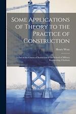 Some Applications of Theory to the Practice of Construction: A Part of the Course of Instruction at the School of Military Engineering, Chatham 