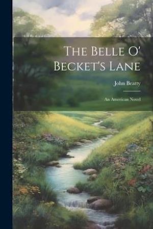 The Belle O' Becket's Lane: An American Novel