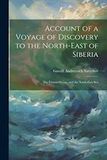 Account of a Voyage of Discovery to the North-East of Siberia: The Frozen Ocean, and the North-East Sea 