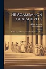 The Agamemnon of Aeschylus: Tr. Into English Rhyming Verse With Explanatory Notes 