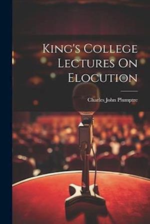 King's College Lectures On Elocution