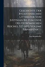 Geschichte Der Byzantinischen Litteratur Von Justinian Bis Zum Ende Des Oströmischen Reiches, 527-1453, Volume 9,&Nbsp;Part 1 